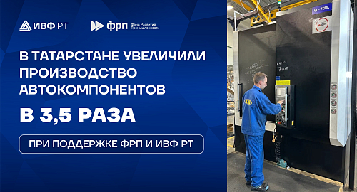 В Татарстане увеличили производство автокомпонентов в 3,5 раза при поддержке ФРП и ИВФ РТ